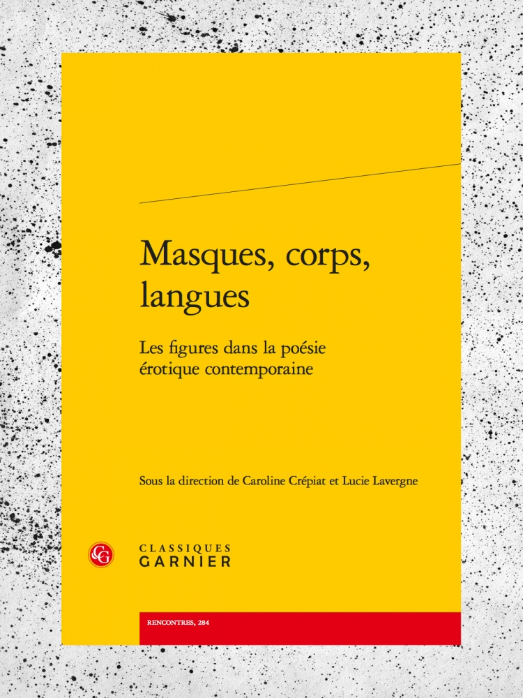 Masques, corps, langues / Les figures dans la poésie érotique contemporaine, éditions Classiques Garnier